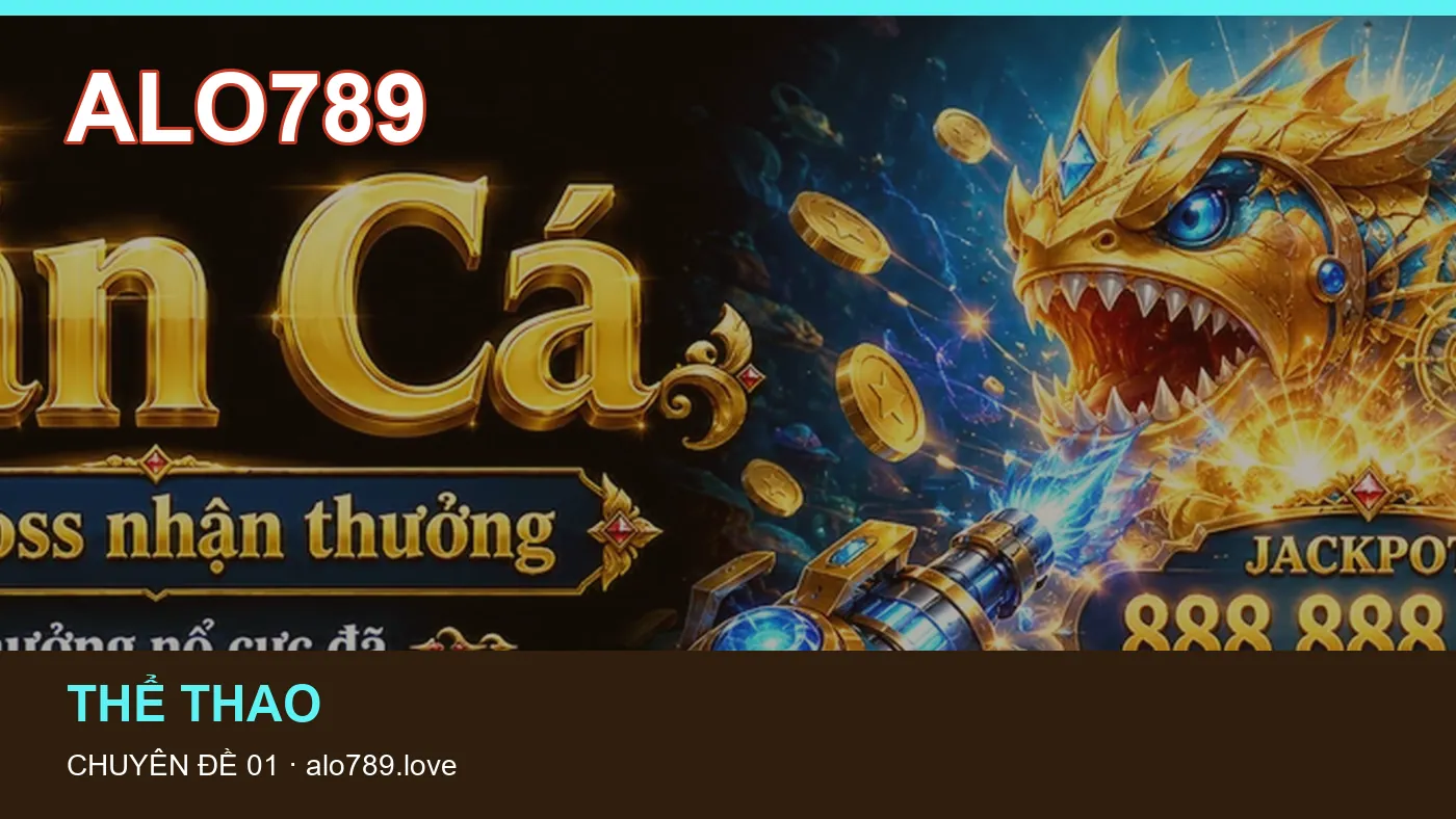 Trải nghiệm Thể thao trên điện thoại cùng cẩm nang ALO789